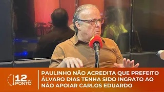Paulinho não acredita que prefeito Álvaro Dias tenha sido ingrato ao não apoiar Carlos Eduardo
