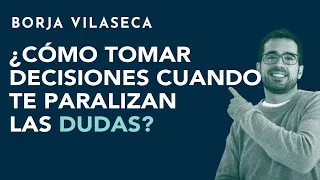 ¿Cómo tomar decisiones cuando te paralizan las dudas? | Borja Vilaseca