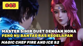 DUET EPIC MASTER SIHIR DAN AYANG FENG NU 🔥‼️ - ALUR CERITA DONGHUA MAGIC CHEF FIRE AND ICE PART 45