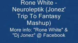 Rone White - Neuroleptik (Jonez' Trip To Fantasy Mashup)