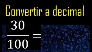 Convertir 30/100 a decimal , transformar fraccion a decimales