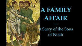 The Sons of Noah: Shem, Ham and Japheth after the Flood (A Bible Study on Genesis 9:18-27).