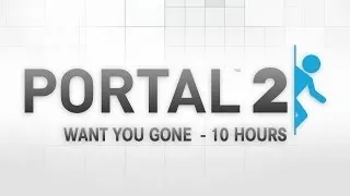 [10 Hours] Want You Gone - Portal 2