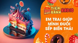 Tâm sự số 639 🌈 Em trai giúp mình đuổi sếp biến thái 🌈 Tiệm Bánh Radio