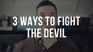 How to Fight the Devil: 3 Ways to Deal with Spiritual Warfare as a Christian