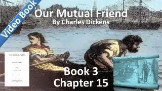 Book 3, Chapter 15 - Our Mutual Friend by Charles Dickens - The Golden Dustman at His Worst
