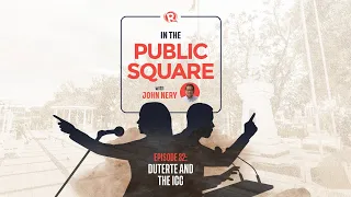 In The Public Square with John Nery: Duterte and the ICC