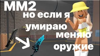 ММ2 НО ЕСЛИ МЕНЯ УБИВАЮТ МЕНЯЮ ОРУЖИЕ😬#roblox