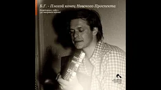 Борис Гребенщиков - Плохой конец Невского Проспекта, квартирник, 1983 (версия 45 мин), remaster 2023