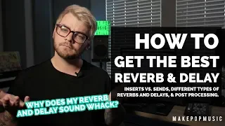 The Basic & Not-So-Basic Ways To Use Reverbs & Delays | Make Pop Music