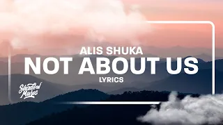 Alis Shuka - Not About Us (Lyrics)