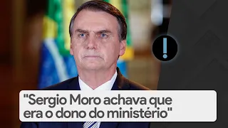 Jair Bolsonaro: "Sergio Moro achava que era o dono do ministério"