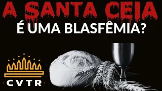 A Santa Ceia é Uma Blasfêmia?