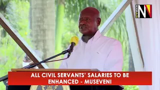 All civil servants' salaries to be enhanced - Museveni