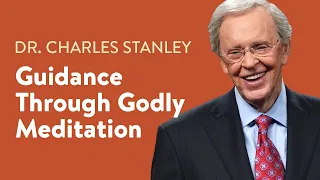 Guidance Through Godly Meditation – Dr. Charles Stanley