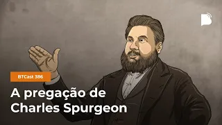 A pregação de Charles Spurgeon - BTCast #386