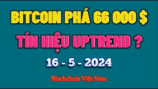 Phân Tích Bitcoin Ngày 16-5-2024 - BITCOIN PHÁ 66k - TÍN HIỆU UPTREND CỦA BTC - Blockchain Việt Nam