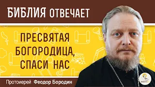 Почему молятся: "Пресвятая Богородица, спаси нас", если спасает только Христос? Прот. Феодор Бородин