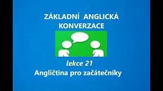 Lekce 21 - Základní anglická konverzace PRO ÚPLNÉ ZAČÁTEČNÍKY