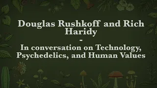 Douglas Rushkoff and Rich Haridy - In conversation on Technology, Psychedelics, and Human Values