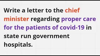 Write a letter to the chief minister regarding proper care for patient of covid-19 in govt hospital.