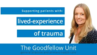 Goodfellow Unit Webinar: Supporting patients with lived-experience of trauma