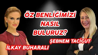 Öz Benliğimizi Nasıl Buluruz? | Zihnimizin Bize Söyledikleri - İlkay Buharalı