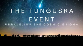 The Tunguska Event - Unraveling the Cosmic Enigma