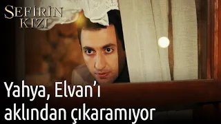 Sefirin Kızı | Yahya, Elvan'ı Aklından Çıkaramıyor