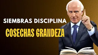 Jim Rohn Siembras Disciplina, Cosechas Grandeza