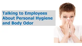 HR Rescue: Talking to Employees About Personal Hygiene and Body Odor