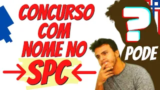 POSSO FAZER CONCURSO COM NOME SUJO ?  | SE EU PASSAR POSSO ASSUMIR ? | CONCURSO COM NOME NO SPC !!!