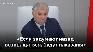 «Потребители, предатели». Спикер Госдумы — об уехавших из России