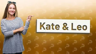 Are Kate and Leo best friends?