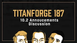 Titanforge Podcast 187 - 10.2 Announcement!