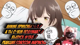 Аниме приколы №1 / А ты о чем подумал? / выпуск #138​ / РЕАКЦИЯ ГОЛОСОМ МАРМОКА