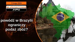 Surowcowe info 9 maja 2024 – powódź w Brazylii ograniczy podaż zbóż?