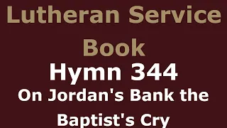 LSB 344 - On Jordan’s Bank the Baptist’s Cry