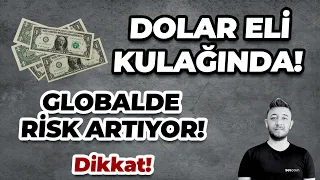 DOLAR ELİ KULAĞINDA!! / GLOBALDE RİSK ARTIYOR!  Dikkat!