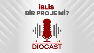 Diocast #5 -  Şeytan'ın Secde Etmemesi bir Proje mi?