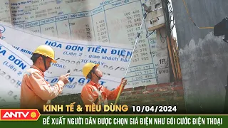 Bản tin kinh tế và tiêu dùng ngày 10/4: Đề xuất người dân được chọn giá điện như gói cước điện thoại