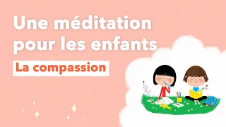 Méditation guidée pour les enfants : Apprendre la compassion