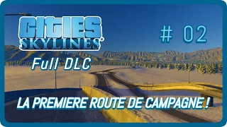 CITIES SKYLINES FR // (FULL DLC) LA PREMIERE ROUTE DE CAMPAGNE ! #02