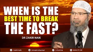 DR ZAKIR NAIK - WHEN IS THE BEST TIME TO BREAK THE FAST?