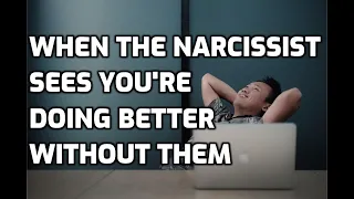 When The Narcissist Sees You're Doing Better Without Them