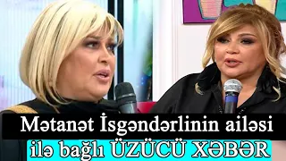 Mətanət İsgəndərlinin ailəsi ilə bağlı ÜZÜCÜ XƏBƏR