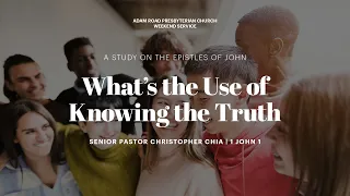 What's the Use of Knowing the Truth?: 1 John 1 – ARPC Weekend Service