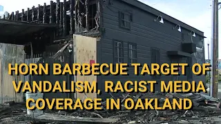 Horn Barbecue Oakland Victim Of Vandalism, Fire, And Racist Media Coverage