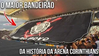 O MAIOR BANDEIRÃO DA HISTÓRIA DA ARENA CORINTHIANS