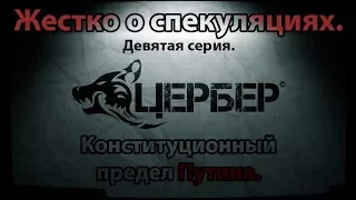 Конституционный предел Путина. "Жестко о спекуляциях". Девятая серия. [Цербер]